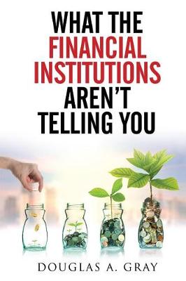 Book cover for What The Financial Institutions Aren't Telling You