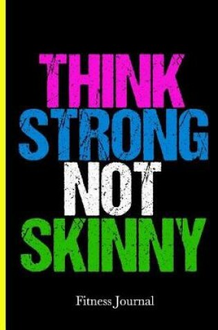 Cover of Think Strong Not Skinny Fitness Journal