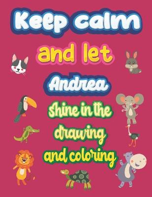 Book cover for keep calm and let Andrea shine in the drawing and coloring
