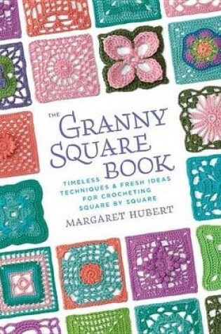 Cover of Granny Square Book, The: Timeless Techniques and Fresh Ideas for Crocheting Square by Square