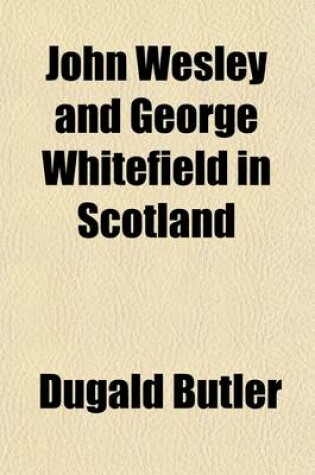 Cover of John Wesley and George Whitefield in Scotland; Or, the Influence of the Oxford Methodists on Scottish Religion
