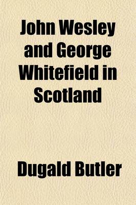 Book cover for John Wesley and George Whitefield in Scotland; Or, the Influence of the Oxford Methodists on Scottish Religion