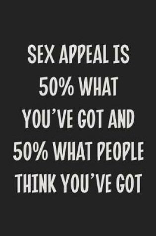 Cover of Sex Appeal Is 50% What You've Got And 50% What People Think You've Got