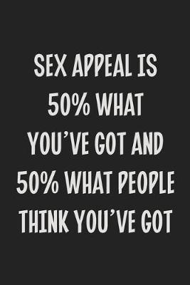 Book cover for Sex Appeal Is 50% What You've Got And 50% What People Think You've Got