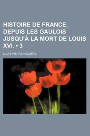 Cover of Histoire de France, Depuis Les Gaulois Jusqu'a La Mort de Louis XVI. (3)