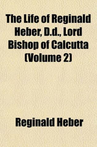 Cover of The Life of Reginald Heber, D.D., Lord Bishop of Calcutta (Volume 2)