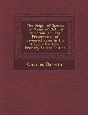 Book cover for The Origin of Species by Means of Natural Selection, Or, the Preservation of Favoured Races in the Struggle for Life - Primary Source Edition