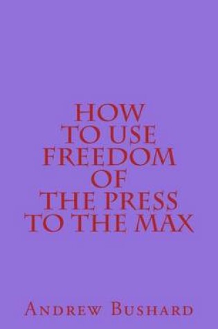 Cover of How to Use Freedom of the Press to the Max