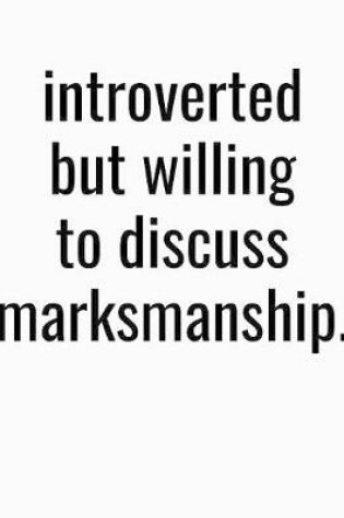 Cover of Introverted But Willing To Discuss Markmanship