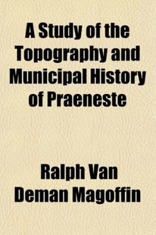 Cover of A Study of the Topography and Municipal History of Praeneste (Volume 26)