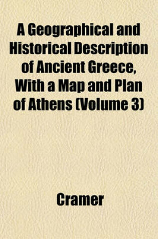 Cover of A Geographical and Historical Description of Ancient Greece, with a Map and Plan of Athens (Volume 3)