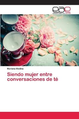 Book cover for Siendo mujer entre conversaciones de té