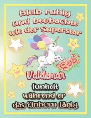 Book cover for Bleib ruhig und beobachte wie Superstar Valdemar funkelt während sie das Einhorn färbt