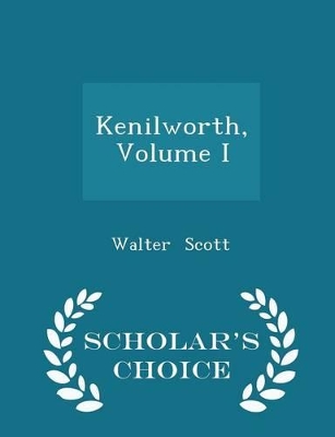 Book cover for Kenilworth, Volume I - Scholar's Choice Edition