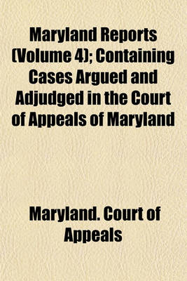 Book cover for Maryland Reports (Volume 4); Containing Cases Argued and Adjudged in the Court of Appeals of Maryland