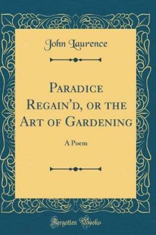 Cover of Paradice Regain'd, or the Art of Gardening: A Poem (Classic Reprint)