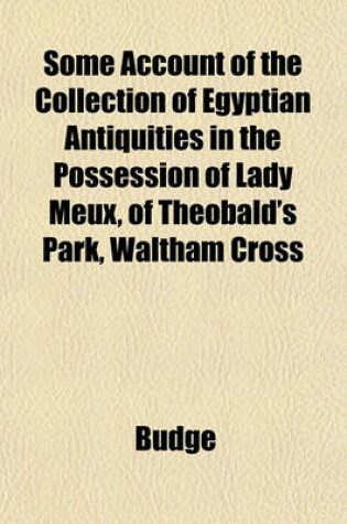 Cover of Some Account of the Collection of Egyptian Antiquities in the Possession of Lady Meux, of Theobald's Park, Waltham Cross