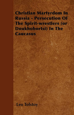 Book cover for Christian Martyrdom In Russia - Persecution Of The Spirit-wrestlers (or Doukhobortsi) In The Caucasus