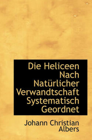 Cover of Die Heliceen Nach Nat Rlicher Verwandtschaft Systematisch Geordnet