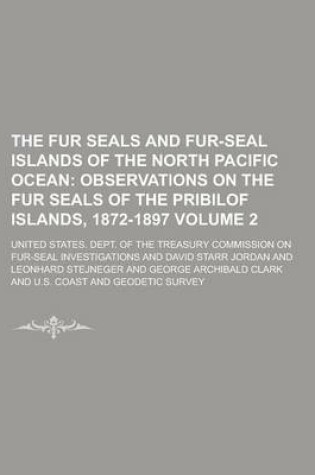 Cover of The Fur Seals and Fur-Seal Islands of the North Pacific Ocean Volume 2