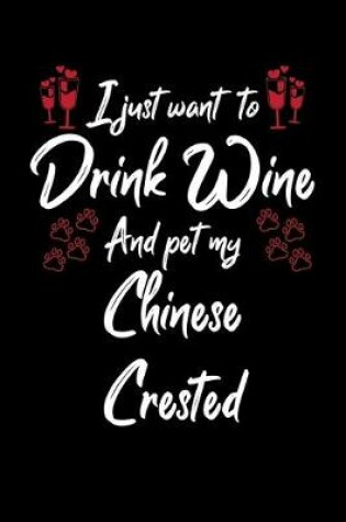 Cover of I Just Wanna Drink Wine And Pet My Chinese Crested