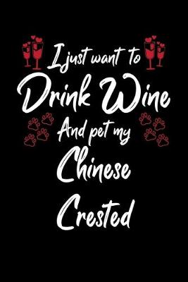 Book cover for I Just Wanna Drink Wine And Pet My Chinese Crested