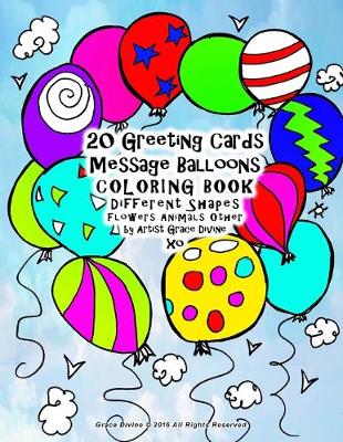 Book cover for 20 Greeting Cards Message Balloons COLORING BOOK Different Shapes Flowers Animals Other by Artist Grace Divine xo