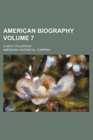 Cover of American Biography Volume 7; A New Cyclopedia