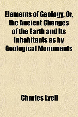 Book cover for Elements of Geology, Or, the Ancient Changes of the Earth and Its Inhabitants as by Geological Monuments