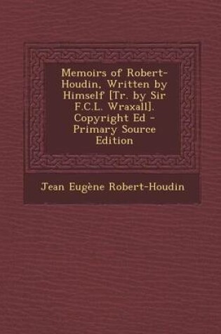 Cover of Memoirs of Robert-Houdin, Written by Himself [Tr. by Sir F.C.L. Wraxall]. Copyright Ed - Primary Source Edition