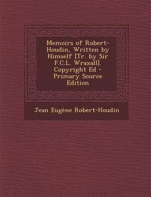 Book cover for Memoirs of Robert-Houdin, Written by Himself [Tr. by Sir F.C.L. Wraxall]. Copyright Ed - Primary Source Edition