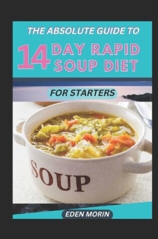 Cover of The Absolute Guide To 14 Day Rapid Soup Diet For Starters