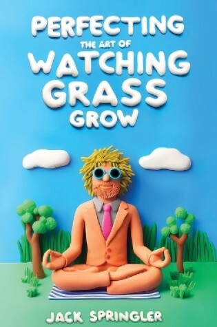 Cover of Perfecting the Art of Watching Grass Grow