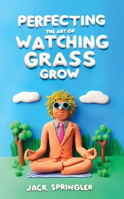 Cover of Perfecting the Art of Watching Grass Grow