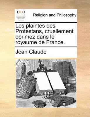 Book cover for Les Plaintes Des Protestans, Cruellement Oprimez Dans Le Royaume de France.