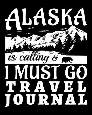 Cover of Alaska Is Calling And I Must Go Travel Journal