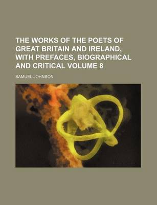 Book cover for The Works of the Poets of Great Britain and Ireland, with Prefaces, Biographical and Critical Volume 8