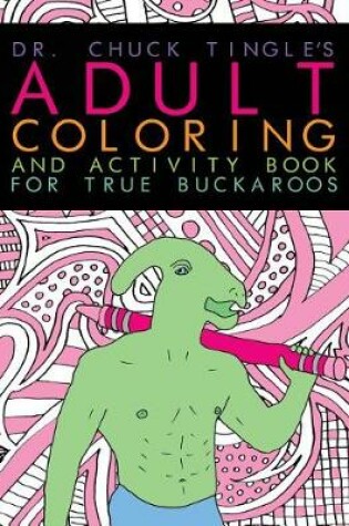 Cover of Dr. Chuck Tingle's Adult Coloring And Activity Book For True Buckaroos