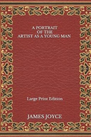 Cover of A Portrait of the Artist as a Young Man - Large Print Edition