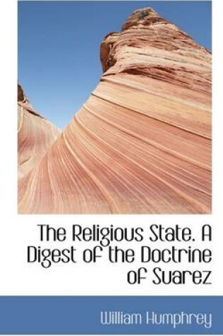 Cover of The Religious State. a Digest of the Doctrine of Suarez