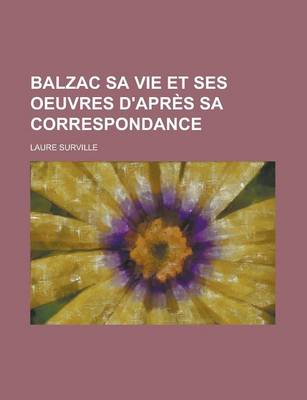 Book cover for Balzac Sa Vie Et Ses Oeuvres D'Apres Sa Correspondance