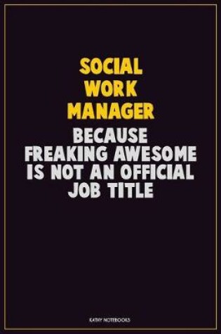 Cover of Social Work Manager, Because Freaking Awesome Is Not An Official Job Title