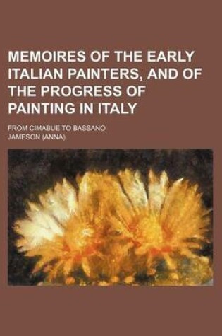 Cover of Memoires of the Early Italian Painters, and of the Progress of Painting in Italy; From Cimabue to Bassano