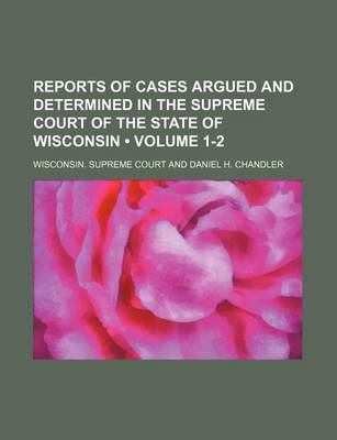 Book cover for Reports of Cases Argued and Determined in the Supreme Court of the State of Wisconsin (Volume 1-2)