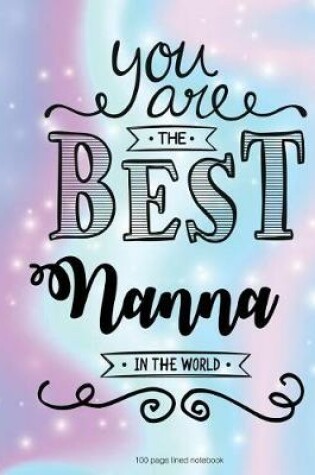 Cover of You Are The Best Nanna in the World 100 Lined Page Notebook