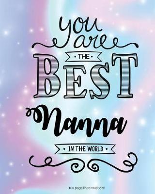 Book cover for You Are The Best Nanna in the World 100 Lined Page Notebook