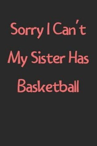 Cover of Sorry I Can't My Sister Has Basketball