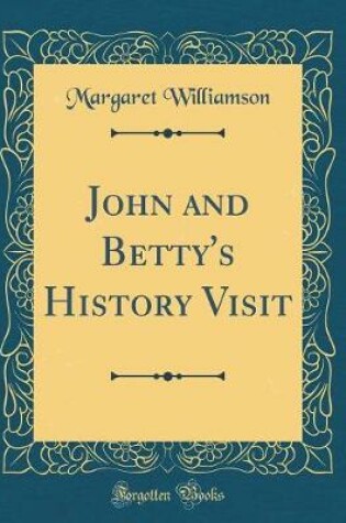 Cover of John and Betty's History Visit (Classic Reprint)