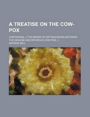 Book cover for A Treatise on the Cow-Pox; Containing[] the Means of Distinguishing Between the Genuine and Spurious Cow-Pox[]