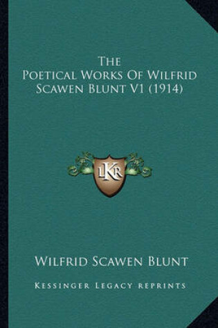 Cover of The Poetical Works of Wilfrid Scawen Blunt V1 (1914) the Poetical Works of Wilfrid Scawen Blunt V1 (1914)